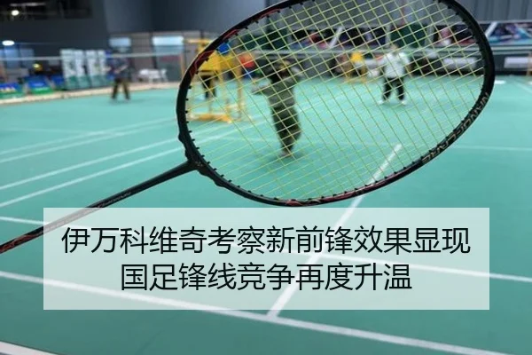 伊万科维奇考察新前锋效果显现 国足锋线竞争再度升温
