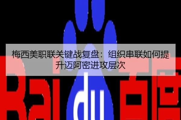 梅西美职联关键战复盘：组织串联如何提升迈阿密进攻层次